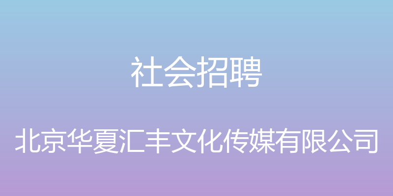 社会招聘 - 北京华夏汇丰文化传媒有限公司